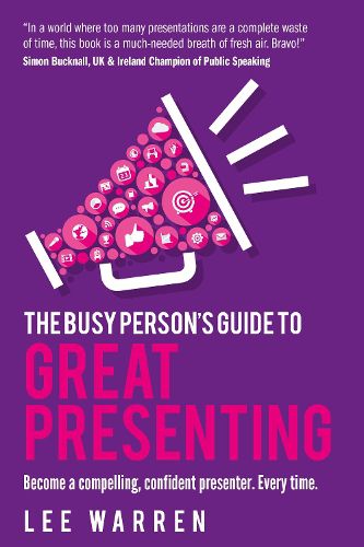 Cover image for The Busy Person's Guide To Great Presenting: Become a compelling, confident presenter. Every time.