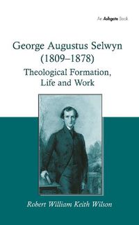 Cover image for George Augustus Selwyn (1809-1878): Theological Formation, Life and Work