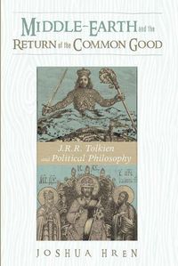 Cover image for Middle-Earth and the Return of the Common Good: J. R. R. Tolkien and Political Philosophy