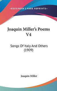 Cover image for Joaquin Miller's Poems V4: Songs of Italy and Others (1909)