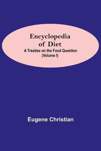 Cover image for Encyclopedia Of Diet: A Treatise On The Food Question (Volume I)