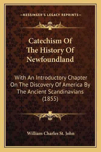 Catechism of the History of Newfoundland: With an Introductory Chapter on the Discovery of America by the Ancient Scandinavians (1855)