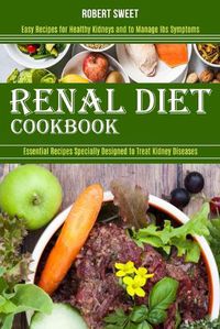 Cover image for Renal Diet Cookbook: Easy Recipes for Healthy Kidneys and to Manage Ibs Symptoms (Essential Recipes Specially Designed to Treat Kidney Diseases)