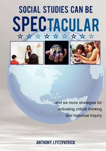 Cover image for Social Studies Can Be SPECtacular: and six more strategies for activating critical thinking and historical inquiry