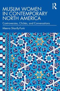 Cover image for Muslim Women in Contemporary North America: Controversies, Cliches, and Conversations