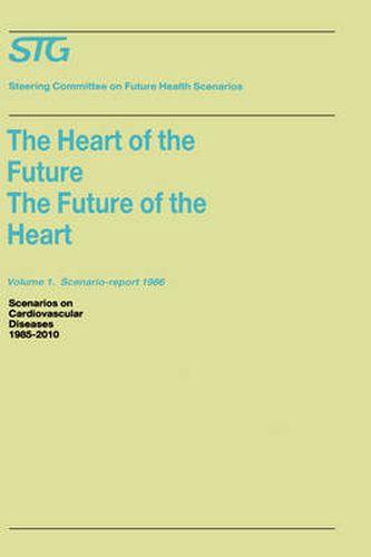 The Heart of the Future/The Future of the Heart Volume 1: Scenario Report 1986 Volume 2: Background and Approach 1986: Scenarios on Cardiovascular Diseases 1985-2010 Commissioned by the Steering Committee on Future Health Scenarios