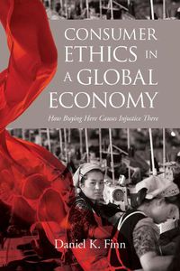 Cover image for Consumer Ethics in a Global Economy: How Buying Here Causes Injustice There