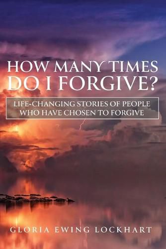 Cover image for How Many Times do I Forgive: Life-Changing Stories of People Who Have Chosen to Forgive