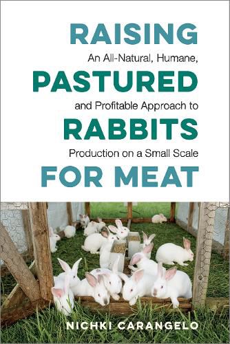 Cover image for Raising Pastured Rabbits for Meat: An All-Natural, Humane, and Profitable Approach to Production on a Small Scale