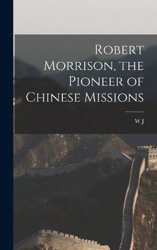 Robert Morrison, the Pioneer of Chinese Missions