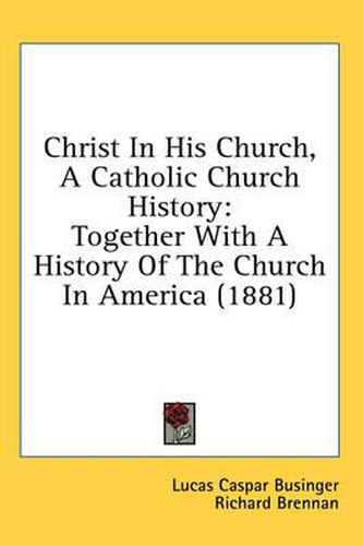 Christ in His Church, a Catholic Church History: Together with a History of the Church in America (1881)