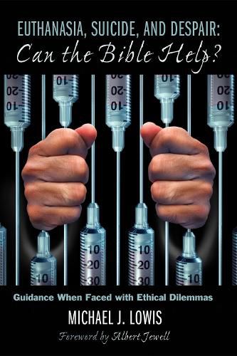 Euthanasia, Suicide, and Despair: Can the Bible Help?: Guidance When Faced with Ethical Dilemmas