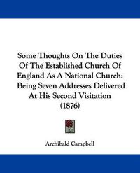 Cover image for Some Thoughts on the Duties of the Established Church of England as a National Church: Being Seven Addresses Delivered at His Second Visitation (1876)