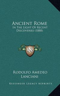 Cover image for Ancient Rome: In the Light of Recent Discoveries (1888)