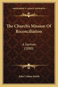 Cover image for The Church's Mission of Reconciliation: A Sermon (1880)