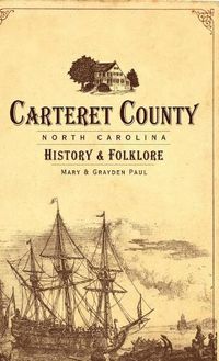 Cover image for Carteret County, North Carolina: History & Folklore