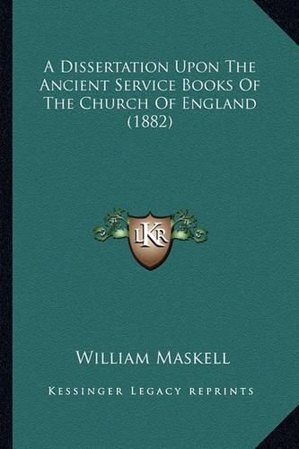 A Dissertation Upon the Ancient Service Books of the Church of England (1882)