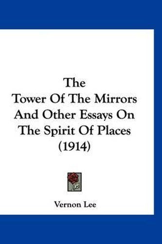 Cover image for The Tower of the Mirrors and Other Essays on the Spirit of Places (1914)