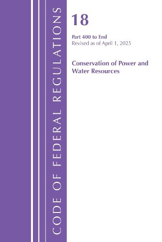 Cover image for Code of Federal Regulations, Title 18 Conservation of Power and Water Resources 400 - End, Revised as of April 1, 2025