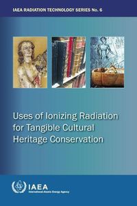 Cover image for Uses of Ionizing Radiation for Tangible Cultural Heritage Conservation: IAEA Radiation Technology Series No. 6