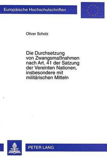 Cover image for Die Durchsetzung Von Zwangsmassnahmen Nach Art. 41 Der Satzung Der Vereinten Nationen, Insbesondere Mit Militaerischen Mitteln