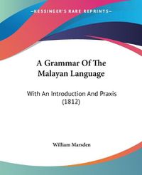 Cover image for A Grammar of the Malayan Language: With an Introduction and Praxis (1812)