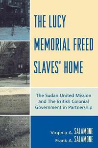 Cover image for The Lucy Memorial Freed Slaves' Home: The Sudan United Mission and The British Colonial Government in Partnership