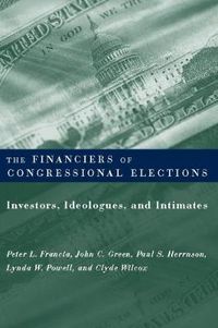 Cover image for The Financiers of Congressional Elections: Investors, Ideologues and Intimates