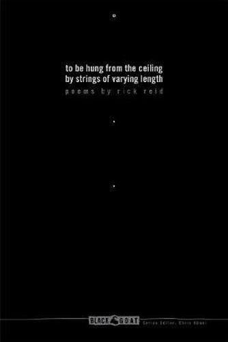 Cover image for To be Hung from the Ceiling by Strings of Varying Length: Poems by Rick Reid