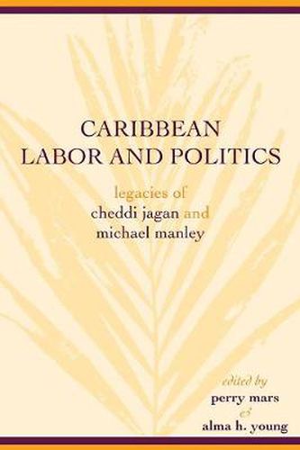 Cover image for Caribbean Labor and Politics: Legacies of Cheddi Jagan and Michael Manley