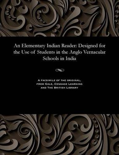 Cover image for An Elementary Indian Reader: Designed for the Use of Students in the Anglo Vernacular Schools in India