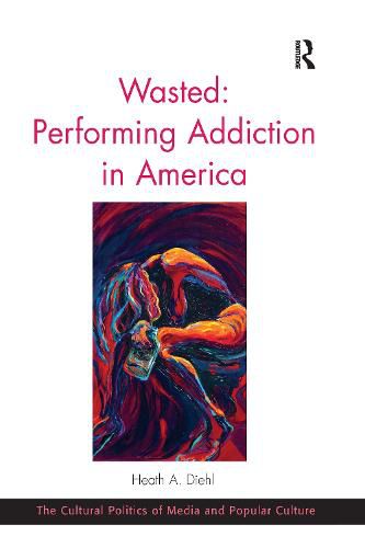 Cover image for Wasted: Performing Addiction in America