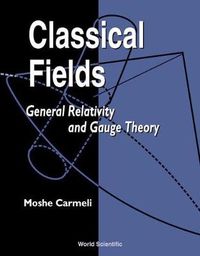 Cover image for Classical Fields: General Relativity And Gauge Theory