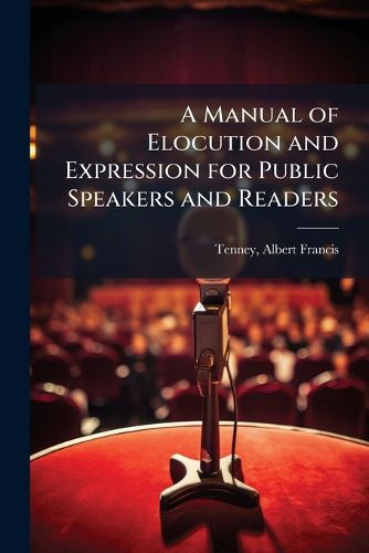 Cover image for A Manual of Elocution and Expression for Public Speakers and Readers