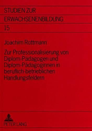 Cover image for Zur Professionalisierung Von Diplom-Paedagogen Und Diplom-Paedagoginnen in Beruflich-Betrieblichen Handlungsfeldern