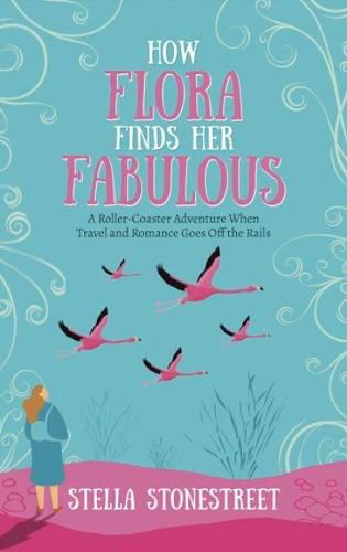 Cover image for How Flora Finds Her Fabulous: A roller-coaster adventure when travel and romance goes off the rails