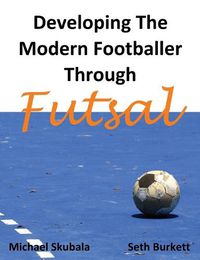Cover image for Developing the Modern Footballer Through Futsal