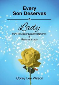 Cover image for Every Son Deserves a Lady: How to Master Ladylike Behavior & Become a Lady