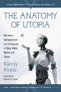 Cover image for The Anatomy of Utopia: Narration, Estrangement and Ambiguity in More, Wells, Huxley and Clarke