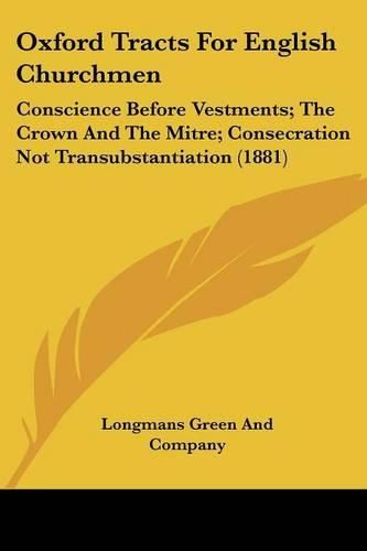 Cover image for Oxford Tracts for English Churchmen: Conscience Before Vestments; The Crown and the Mitre; Consecration Not Transubstantiation (1881)