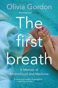 Cover image for The First Breath: How Modern Medicine Saves the Most Fragile Lives