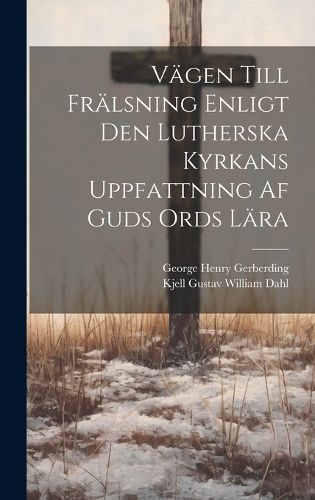 Cover image for Vaegen Till Fraelsning Enligt Den Lutherska Kyrkans Uppfattning Af Guds Ords Laera