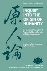 Cover image for Inquiry into the Origin of Humanity: An Annotated Translation of Tsung-mi's   Yuan Jen Lun   with a Modern Commentary