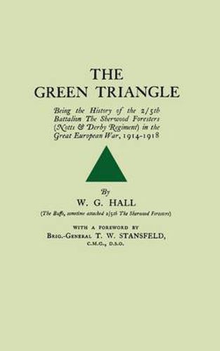 Cover image for Green Triangle: Being the History of the 2/5th Battalion the Sherwood Foresters (Notts and Derby Regiment) in the Great European War, 1914-1918