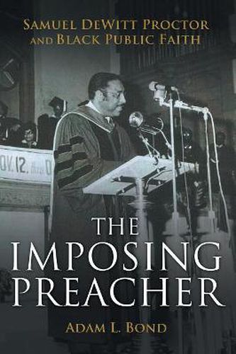 The Imposing Preacher: Samuel DeWitt Proctor and Black Public Faith