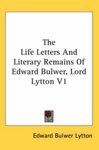 Cover image for The Life Letters and Literary Remains of Edward Bulwer, Lord Lytton V1