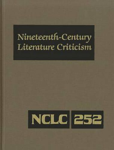 Cover image for Nineteenth-Century Literature Criticism, Volume 252: Criticism of the Works of Novelists, Philosophers, and Other Creative Writers Who Died Between 1800 and 1899, from the First Published Critical Appraisals to Current Evaluations