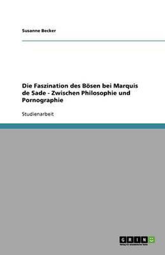 Cover image for Die Faszination des Boesen bei Marquis de Sade - Zwischen Philosophie und Pornographie