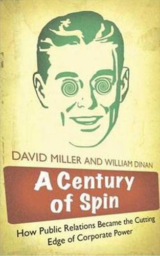 Cover image for A Century of Spin: How Public Relations Became the Cutting Edge of Corporate Power