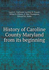 Cover image for History of Caroline County Maryland from its beginning